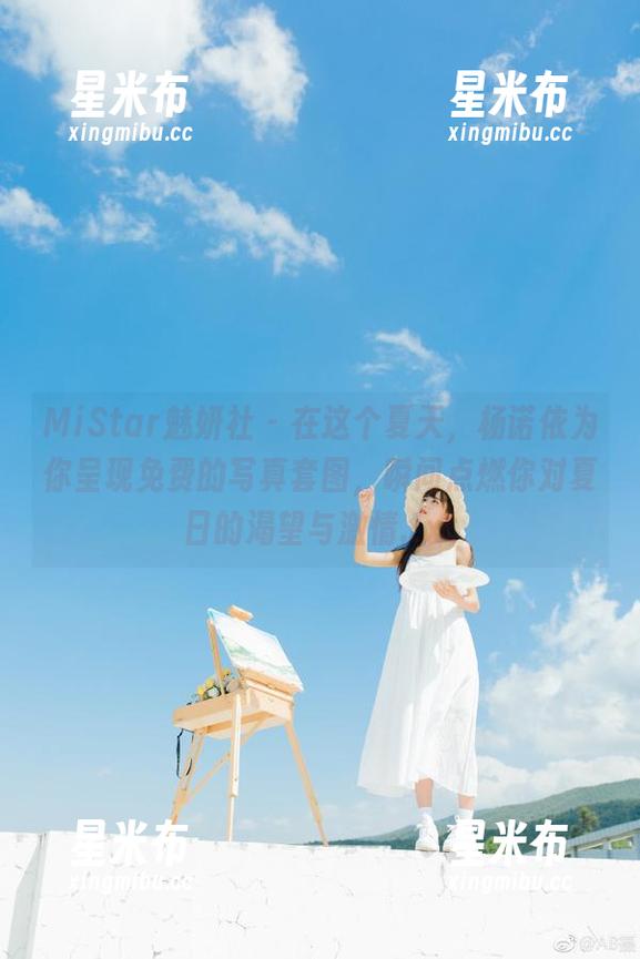 MiStar魅妍社-杨诺依 MiStar魅妍社 - 在这个夏天,杨诺依为你呈现免费的写真套图,瞬间点燃你对夏日的渴望与激情.txt